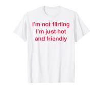 I'm Not Flirting I'm Just Hot and Friendly Funny Sassy Cita Camiseta