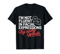 I'm Not Fluent In Facial Expressions Try Using Words ||- Camiseta