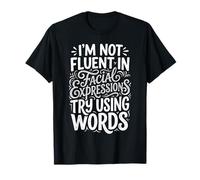 I'm Not Fluent In Facial Expressions Try Using Words - Camiseta