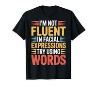 I'm Not Fluent In Facial Expressions Try Using Words |- Camiseta