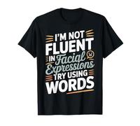I'm Not Fluent In Facial Expressions Try Using Words |- Camiseta