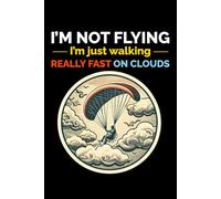 I'm not Flying, I'm Just Walking Really Fast on Clouds: Paramotoring Powered Paragliding Notebook Journal for Writing