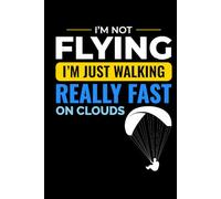 I'm not Flying, I'm Just Walking Really Fast on Clouds: Paramotoring Powered Paragliding Notebook Journal for Writing