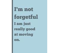 I'm not forgetful I am just really good at moving on: Funny Gift Notebook Journal for Friends and Family