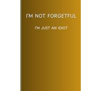 I'm not forgetful, I'm just an idiot: funny gift note book for forgetful people