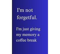 I'm not forgetful I'm just giving my memory a coffee break.: Funny gift notebook journal for friends and family.