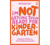 I'm Not Getting Them Ready for Kindergarten: Breaking Tradition in Early Childhood Education