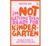 I'm Not Getting Them Ready for Kindergarten: Breaking Tradition in Early Childhood Education
