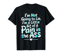 I'm Not Going To Lie I'm A Little Bit Of A Pain In The Ass Camiseta