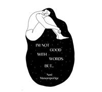 I'M NOT GOOD WITH WORDS BUT...