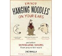 I'm Not Hanging Noodles on Your Ears and Other Intriguing Idioms From Around the World