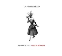 I'm Not Happy. I'm Vulnerable.: A collection of poems, stories and letters throughout the years.