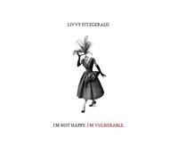 I'm Not Happy. I'm Vulnerable.: A collection of poems, stories and letters throughout the years.
