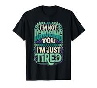 I'm Not Ignoring You I'm Just Tired Agotamiento introvertido Camiseta