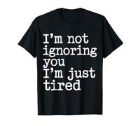 I'm Not Ignoring You I'm Just Tired - Camiseta