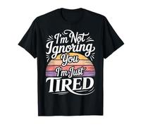 I'm Not Ignoring You I'm Just Tired - Camiseta