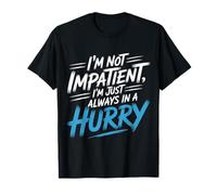 I'm Not Impatient I'm Just Always In A Hurry |- Camiseta