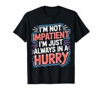 I'm Not Impatient I'm Just Always In A Hurry - Camiseta