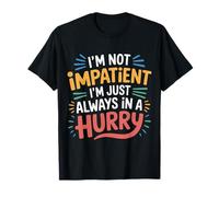 I'm Not Impatient I'm Just Always In A Hurry - Camiseta