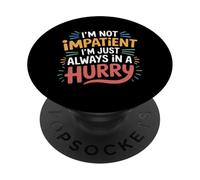 I'm Not Impatient I'm Just Always In A Hurry - PopSockets PopGrip Adhesivo