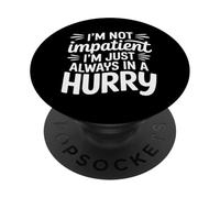 I'm Not Impatient I'm Just Always In A Hurry |- PopSockets PopGrip Adhesivo
