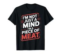 I'm Not Just A Mind I'm A Piece of Meat Mentalidad - Camiseta