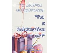 "I'm Not Just an Egg Hunter; I'm a Celebration Expert": "I'm Not Just an Egg Hunter; I'm a Celebration Expert" Easter bunny journal and Easter bunny notebook