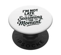 I'm Not Late I'm Seasoning The Moment PopSockets PopGrip Adhesivo