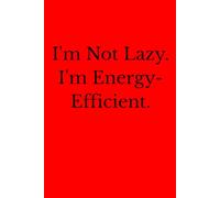 I'm Not Lazy. I'm Energy Efficient.: 6 x 9 Blank Lined Notebook Journal - Funny Saying Sarcastic Work Gag Gift for Office Coworkers, Employees, Adults, Boss.