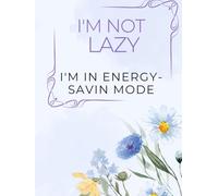 I'M NOT LAZY. I'M IN ENERGY-SAVING MODE: Inspirational Notebook,Positive Affirmation and Motivational Quotes Journal to Write In