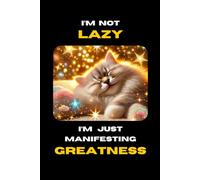 I'm not Lazy, I'm Just Manifesting Greatness: Sleepy Cat: Beautiful Funny Notebook, Journal and Diary for Friends and Family: Feel Good Humor