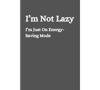 I'm Not Lazy I'm just on energy saving mode: A Hilarious & Motivational Lined Notebook for Students, Professionals, Journaling & Everyday Writing