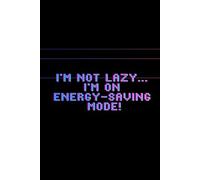 I'm Not Lazy... I'm On ENERGY-SAVING Mode!: Blank Composition Book, For Men, For Women, For Teenager, Desk Notebook, Humor Notebook.
