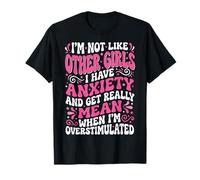 I'm Not Like Other Girls I Have Anxiety Mean Overstimulated Camiseta