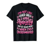 I'm Not Like Other Girls I Have Anxiety Mean Overstimulated Camiseta