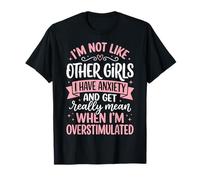 I'm Not Like Other Girls I Have Anxiety Mean Overstimulated Camiseta