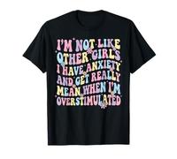 I'm Not Like Other Girls I Have Anxiety Mean Overstimulated Camiseta