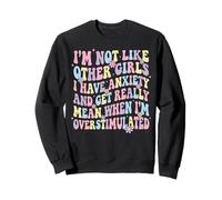 I'm Not Like Other Girls I Have Anxiety Mean Overstimulated Sudadera
