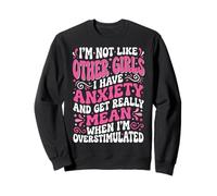 I'm Not Like Other Girls I Have Anxiety Mean Overstimulated Sudadera