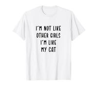 I'm Not Like Other Girls I'm Like My Cat Funny Saying Camiseta