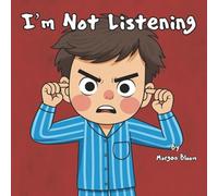 I'm Not Listening: A Fun and Educational Children's Picture Book for Toddlers and Young Kids About the Importance of Listening