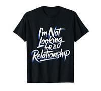 I'm Not Looking For A Relationship Single Independent - Camiseta