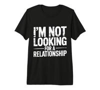 I'm Not Looking For A Relationship Single Independent |- Camiseta Premium