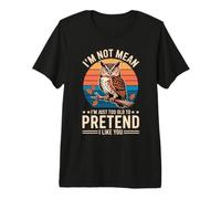 I'm Not Mean I'm Just Too Old To Pretend I Like You Camiseta Premium