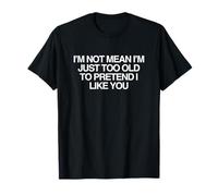 I'm Not Mean I'm Just Too Old To Prettend Funny Ironic Cringe Camiseta
