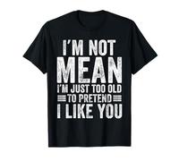 I'm Not Mean I'm Just Too Old To Prettend I Like You Funny Camiseta