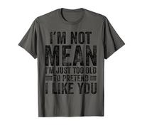 I'm Not Mean I'm Just Too Old To Prettend I Like You Funny Camiseta