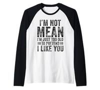 I'm Not Mean I'm Just Too Old To Prettend I Like You Funny Camiseta Manga Raglan