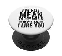 I'm Not Mean I'm Just Too Old To Prettend I Like You Funny PopSockets PopGrip Adhesivo