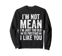 I'm Not Mean I'm Just Too Old To Prettend I Like You Funny Sudadera